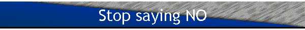 Stop saying NO